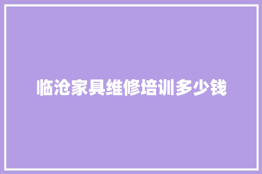 临沧家具维修培训多少钱 成语大全