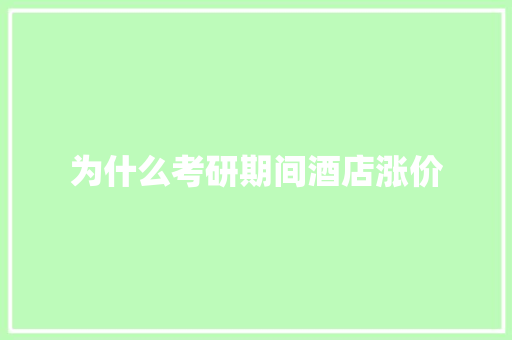 为什么考研期间酒店涨价