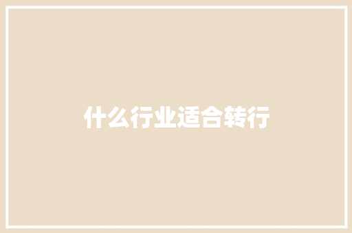 什么行业适合转行