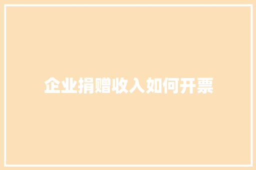 企业捐赠收入如何开票
