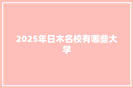 2025年日木名校有哪些大学 工作总结