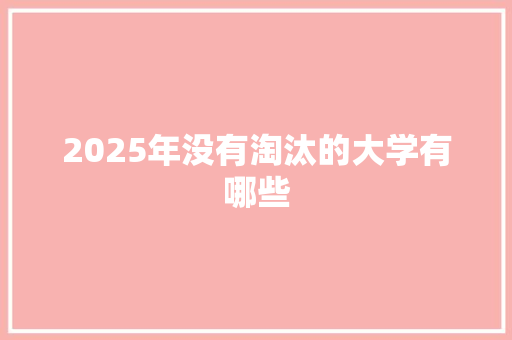2025年没有淘汰的大学有哪些
