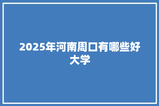 2025年河南周口有哪些好大学