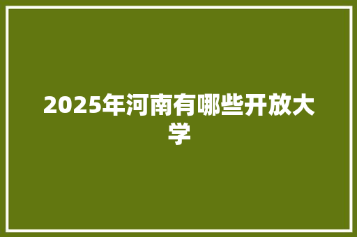 2025年河南有哪些开放大学