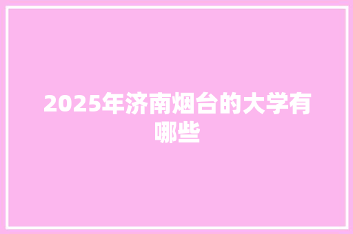 2025年济南烟台的大学有哪些