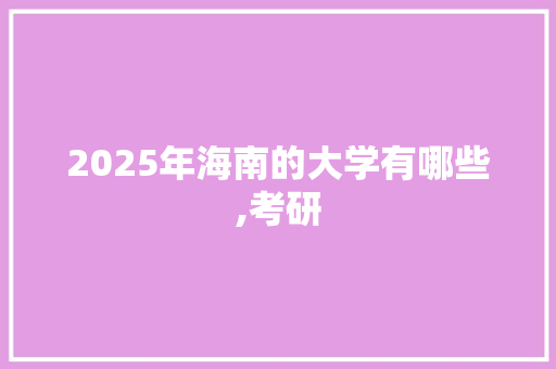 2025年海南的大学有哪些,考研