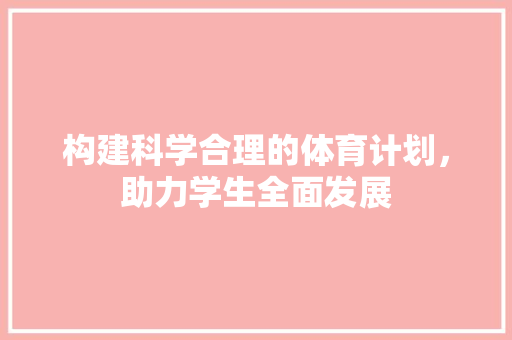 构建科学合理的体育计划，助力学生全面发展