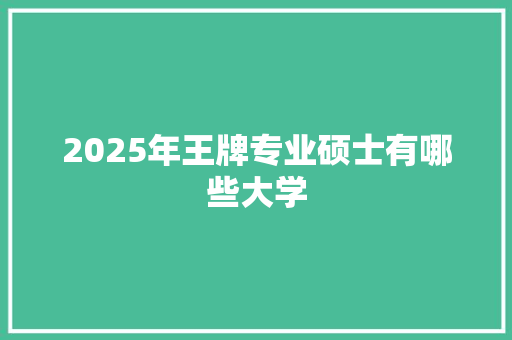 2025年王牌专业硕士有哪些大学