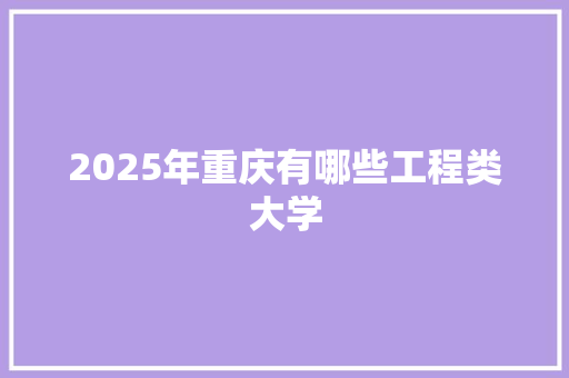 2025年重庆有哪些工程类大学