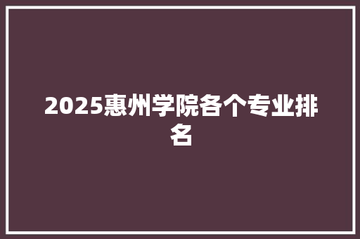 2025惠州学院各个专业排名