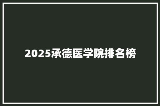 2025承德医学院排名榜
