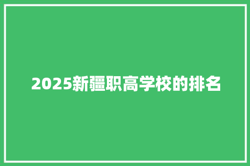 2025新疆职高学校的排名 诗词鉴赏