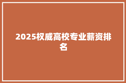 2025权威高校专业薪资排名