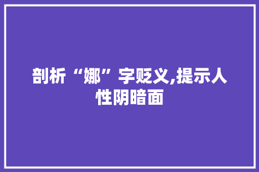 剖析“娜”字贬义,提示人性阴暗面