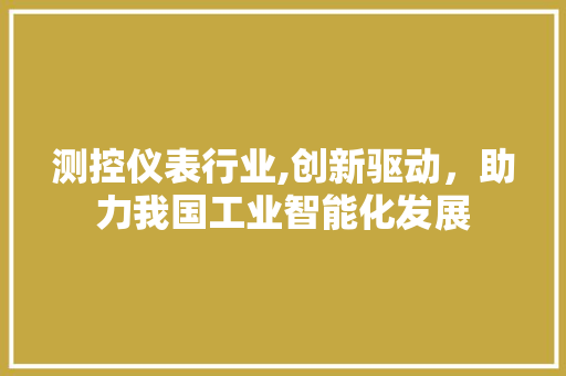 测控仪表行业,创新驱动，助力我国工业智能化发展