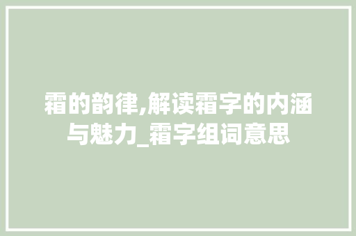 霜的韵律,解读霜字的内涵与魅力_霜字组词意思