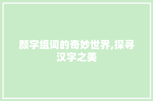 颜字组词的奇妙世界,探寻汉字之美