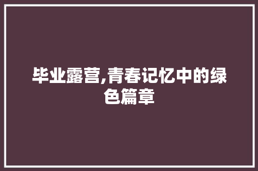 毕业露营,青春记忆中的绿色篇章