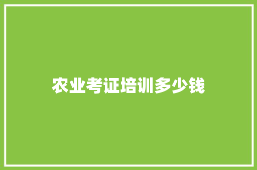 农业考证培训多少钱