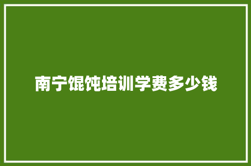 南宁馄饨培训学费多少钱
