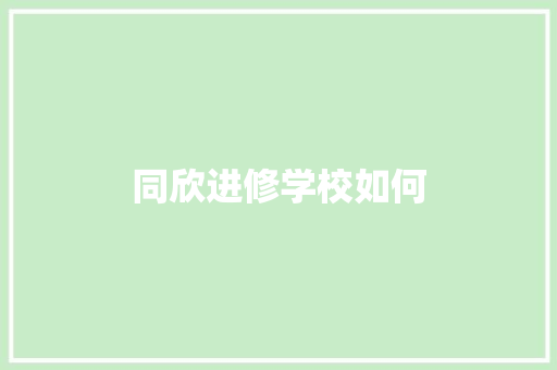 同欣进修学校如何