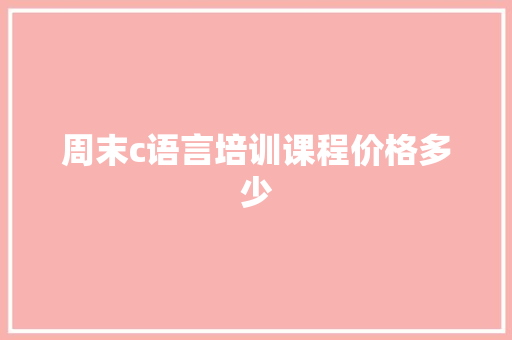 周末c语言培训课程价格多少