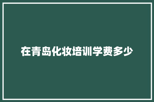 在青岛化妆培训学费多少 名人名言