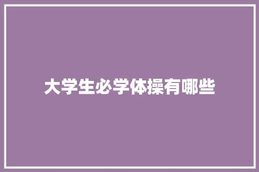 大学生必学体操有哪些 诗词鉴赏