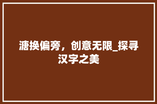 溏换偏旁，创意无限_探寻汉字之美