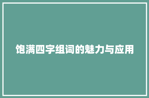 饱满四字组词的魅力与应用