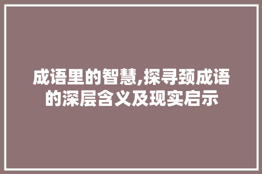 成语里的智慧,探寻颈成语的深层含义及现实启示