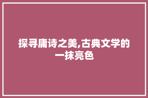 探寻庸诗之美,古典文学的一抹亮色