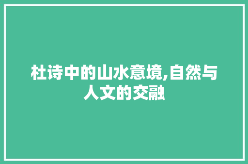杜诗中的山水意境,自然与人文的交融