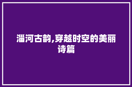 淄河古韵,穿越时空的美丽诗篇 诗词鉴赏