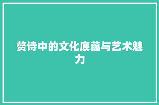 赘诗中的文化底蕴与艺术魅力