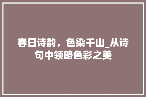 春日诗韵，色染千山_从诗句中领略色彩之美