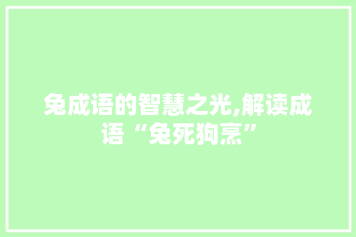 兔成语的智慧之光,解读成语“兔死狗烹”