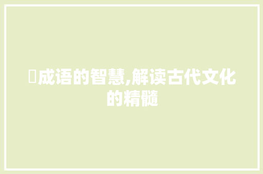 姎成语的智慧,解读古代文化的精髓