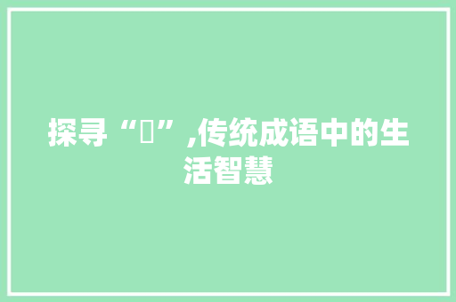 探寻“慱”,传统成语中的生活智慧