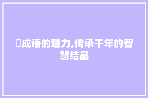 柀成语的魅力,传承千年的智慧结晶