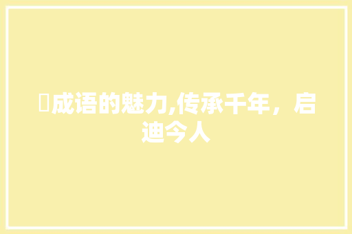 烇成语的魅力,传承千年，启迪今人