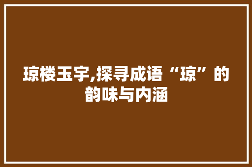 琼楼玉宇,探寻成语“琼”的韵味与内涵