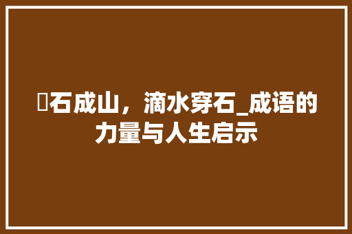 硊石成山，滴水穿石_成语的力量与人生启示