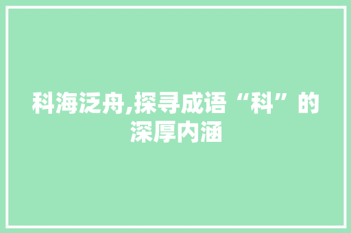 科海泛舟,探寻成语“科”的深厚内涵