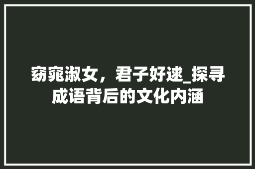 窈窕淑女，君子好逑_探寻成语背后的文化内涵
