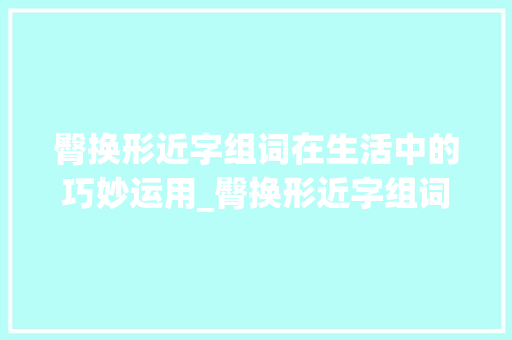 臀换形近字组词在生活中的巧妙运用_臀换形近字组词