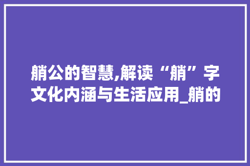 艄公的智慧,解读“艄”字文化内涵与生活应用_艄的两字组词是什么