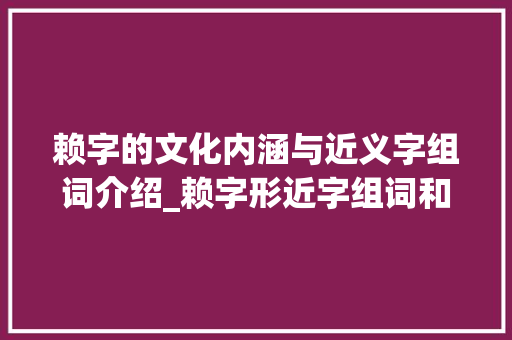 赖字的文化内涵与近义字组词介绍_赖字形近字组词和拼音