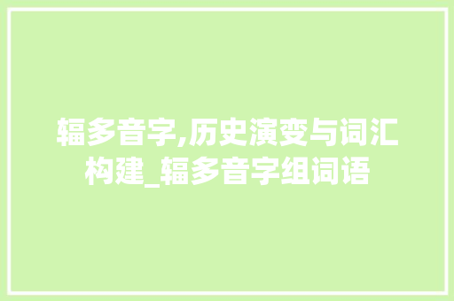 辐多音字,历史演变与词汇构建_辐多音字组词语