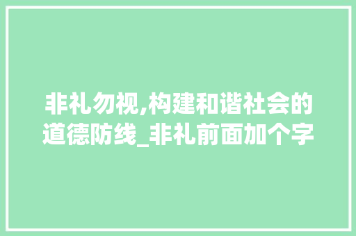 非礼勿视,构建和谐社会的道德防线_非礼前面加个字组词